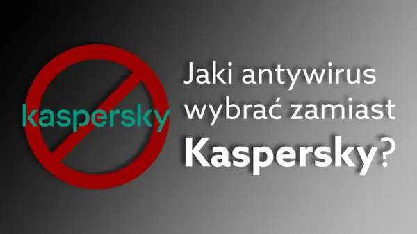 Antywirus zamiast Kaspersky? Ranking i porady eksperta