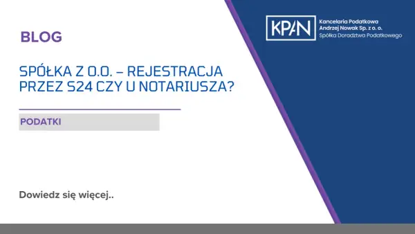 Blog o zakładaniu spółki z o.o. przez S24 czy u notariusza. Kancelaria podatkowa KPAN.