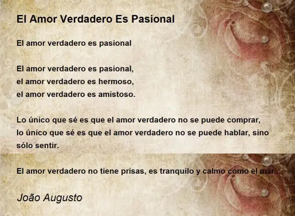 El amor verdadero es pasional, hermoso y amistoso. No se compra ni se habla, solo se siente. João Augusto.