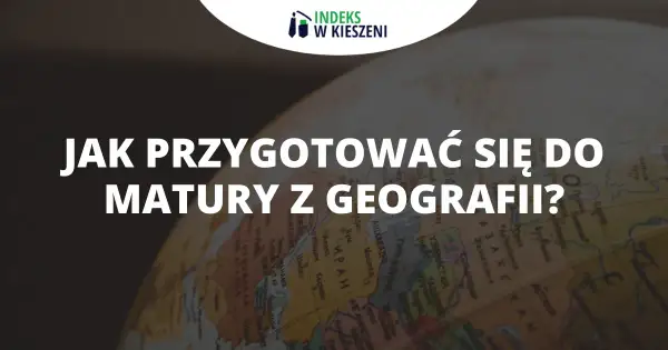 Co na maturę z geografii? Sprawdź, co musisz mieć i jak się przygotować