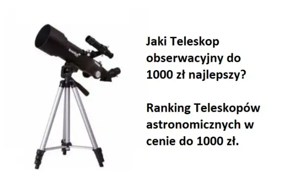 Jaki teleskop do 1000 zł? Najlepsze modele dla początkujących i nie tylko
