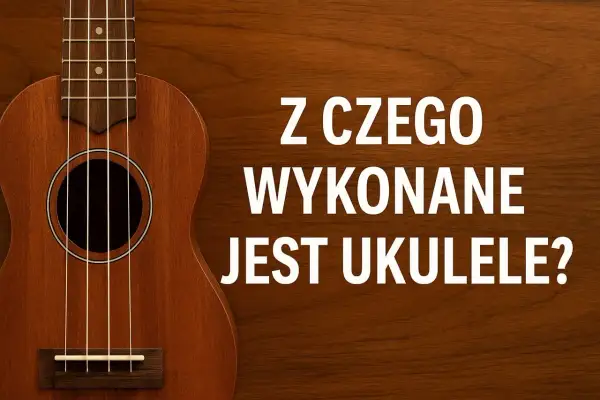 Drewniane ukulele z widocznym pudłem rezonansowym i gryfem. Tekst: "Z czego wykonane jest ukulele?".