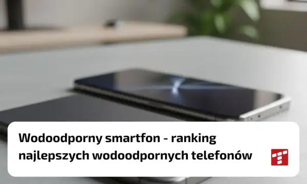 Dwa smartfony na biurku, jeden z nich to wodoodporny smartfon. Ranking najlepszych modeli.