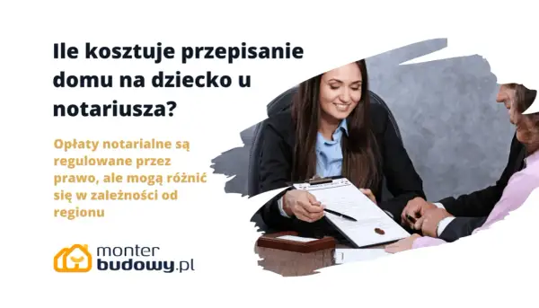 Ile bierze notariusz za przepisanie domu na dziecko? Opłaty notarialne są regulowane prawem, ale mogą się różnić w zależności od regionu.