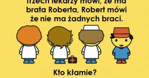Trzech lekarzy mówi, że ma brata Roberta, Robert mówi, że nie ma żadnych braci. Kto kłamie? Zagadka z odpowiedzią.