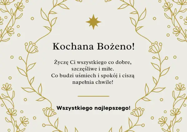 Złote, delikatne gałązki i kwiatuszki otaczają życzenia z okazji imienin Bożeny. "Kochana Bożeno! Życzę Ci wszystkiego co dobre, szczęśliwe i miłe. Co budzi uśmiech i spokój i ciszą napełnia chwile! Wszystkiego najlepszego!
