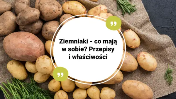 Ziemniaki - co mają w sobie? Poznaj ich wartości odżywcze, przepisy i właściwości.