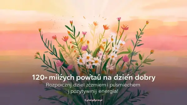 Kwiaty na tle zachodzącego słońca. Znajdź miłe słowa na dzień dobry, by zacząć dzień z uśmiechem i pozytywną energią.