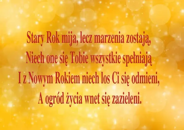 Złote tło z gwiazdkami i bańkami. Czerwony tekst: "Stary Rok mija, lecz marzenia zostają, Niech one się Tobie wszystkie spełniają I z Nowym Rokiem niech los Ci się odmieni, A ogród życia wnet się zazieleni." To piękne życzenia na nowy rok.