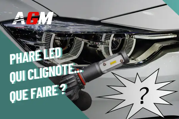 Phare LED de voiture avec une ampoule qui clignote. Que faire ? Le logo AGM Vision est visible.