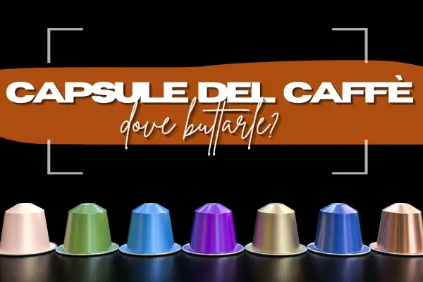 Colorate capsule di caffè allineate, con la scritta "Capsule del caffè dove buttarle?".