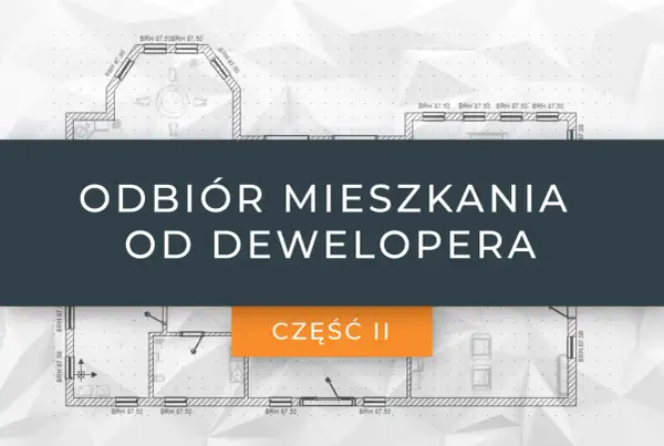 Rysunek techniczny mieszkania z tekstem "Odbiór mieszkania od dewelopera" i "Część II".