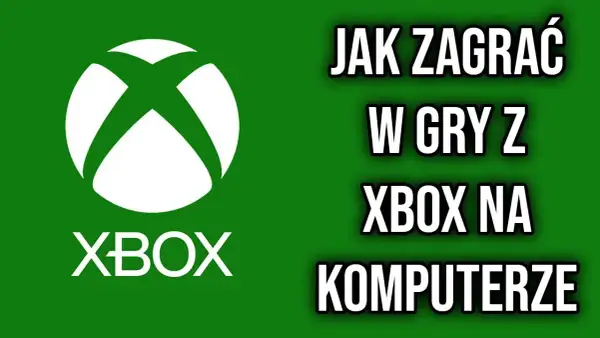 Jak grać w gry z Xbox na PC - proste metody i wskazówki
