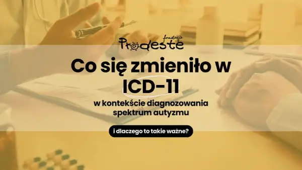 Zmiany w ICD-11 dotyczące diagnozowania spektrum autyzmu. Fundacja Pro-deste wyjaśnia.