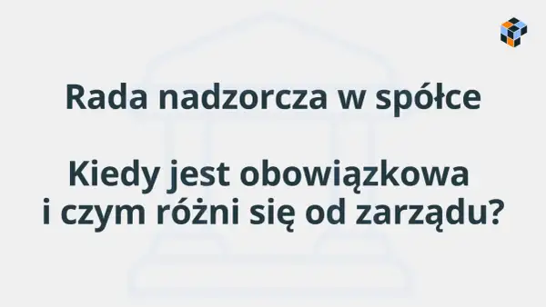 Rada nadzorcza w spółce: kiedy jest obowiązkowa i czym różni się od zarządu? Wyjaśnienie kluczowych kwestii.