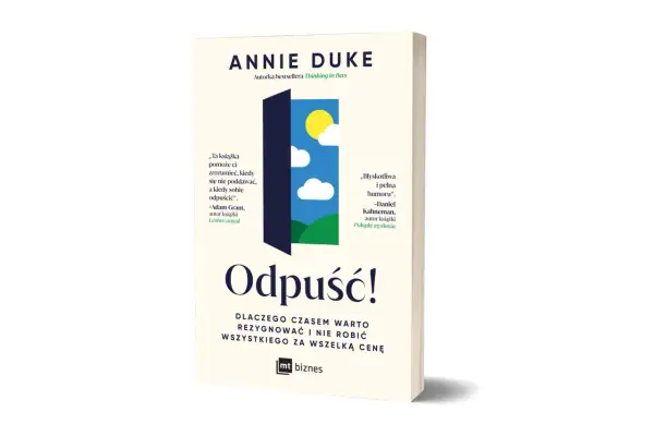 Książka "Odpuść!" Annie Duke uczy, że czasem trzeba odpuścić, by zrozumieć, kiedy warto zrezygnować.