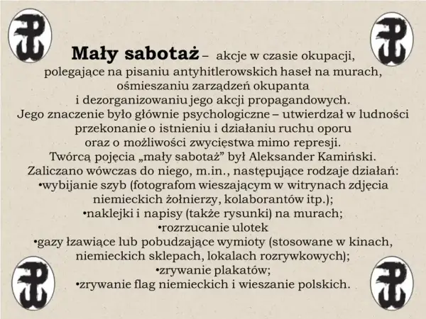 Akcje dywersyjne "Mały sabotaż" w czasie okupacji, jak w "Kamieniach na szaniec", obejmowały pisanie antyhitlerowskich haseł, ośmieszanie okupanta i dezorganizację jego propagandy.
