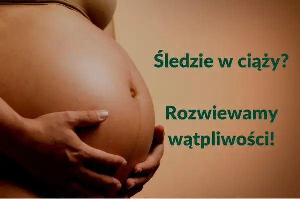 Brzuch kobiety w ciąży. Napis: "Śledzie w ciąży? Rozwiewamy wątpliwości!".