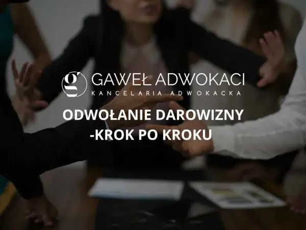 Kancelaria prawna Gawel Adwokaci wyjaśnia, czy można cofnąć darowiznę. Odwołanie darowizny krok po kroku.