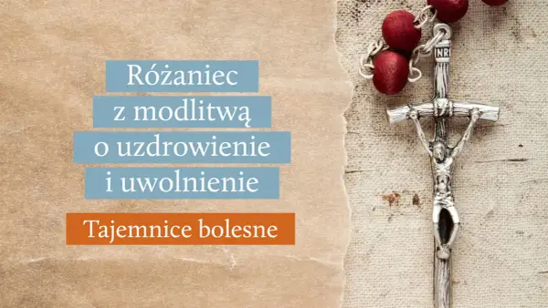 Różaniec z modlitwą o uzdrowienie i uwolnienie. Tajemnice bolesne, idealne na wtorek.