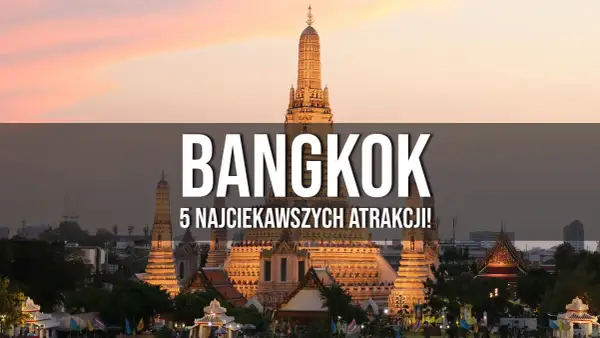Najciekawsze atrakcje w Bangkoku, które musisz zobaczyć