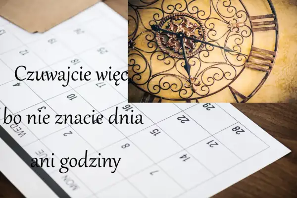 Czuwajcie więc, bo nie znacie dnia ani godziny. Kalendarz i zegar przypominają o przemijaniu.
