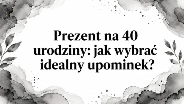 Prezent na 40 urodziny: jak wybrać idealny upominek? Tekst na tle akwarelowych plam i liści.