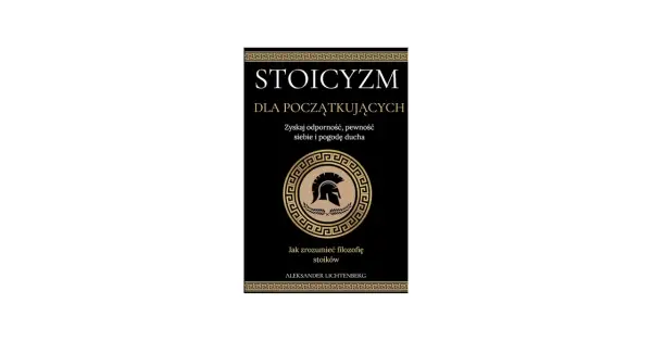 Okładka książki "Stoicyzm dla początkujących" Aleksandra Lichtenberga. Wskazówki, jak zrozumieć filozofię stoików i zyskać odporność.