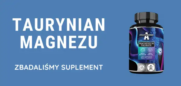 Taurynian magnezu – suplement diety wspierający energię i funkcje nerwowe. Zbadaliśmy ten produkt.