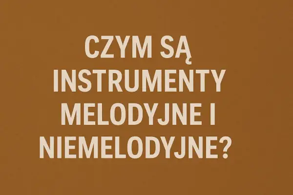 Czym są instrumenty perkusyjne melodyczne i niemelodyczne? Tekst na brązowym tle.