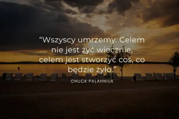 Cytaty z lektur: "Wszyscy umrzemy. Celem nie jest żyć wiecznie, celem jest stworzyć coś, co będzie żyło." - Chuck Palahniuk. Zachód słońca nad jeziorem.