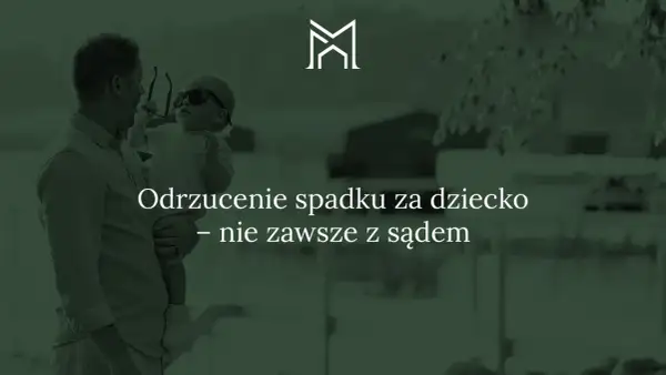 Ojciec trzyma dziecko, które przymierza okulary. Tekst: "Odrzucenie spadku za dziecko – nie zawsze z sądem".