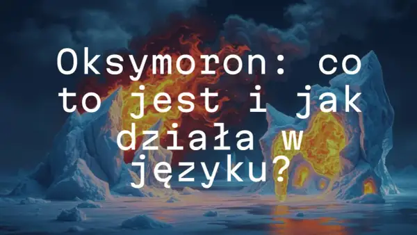 Oksymoron: co to jest i jak działa w języku? Lodowe góry i płomienie tworzą ten kontrast.