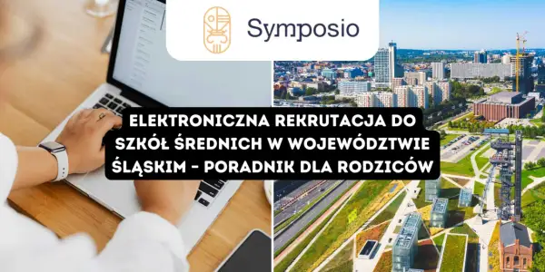 Elektroniczna rekrutacja do szkół średnich w województwie śląskim – poradnik dla rodziców. Symposio.