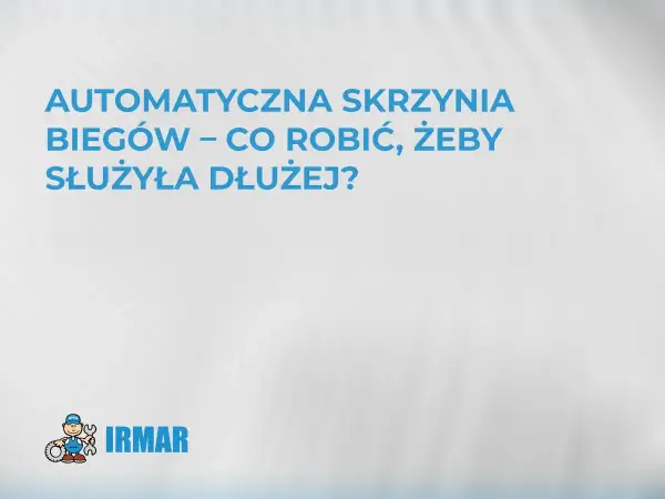 Dowiedz się, jak działa automatyczna skrzynia biegów i jak o nią dbać, by służyła dłużej. Logo IRMAR.
