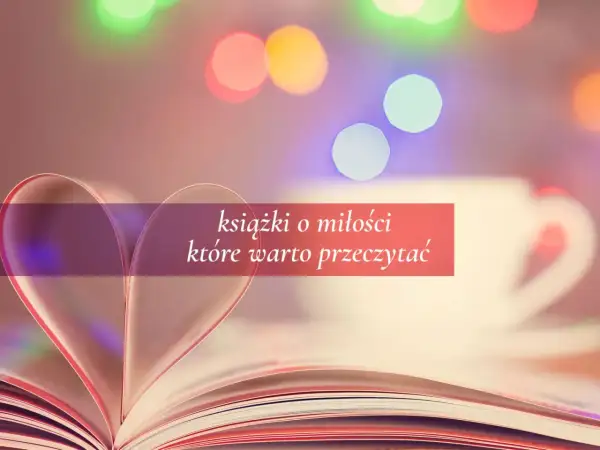 Otwarta książka z kartkami uformowanymi w serce, na tle rozmytych świateł. Tekst: "książki o miłości które warto przeczytać".