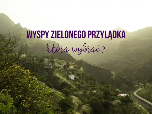 Wyspy Zielonego Przylądka: malownicze krajobrazy i urokliwe wioski. Odkryj atrakcje, która wyspa zachwyci Cię najbardziej!