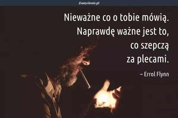 Mężczyzna z brodą zapala papierosa. Cytaty o charakterze: "Nieważne co o tobie mówią. Naprawdę ważne jest to, co szepczą za plecami." ~ Errol Flynn.