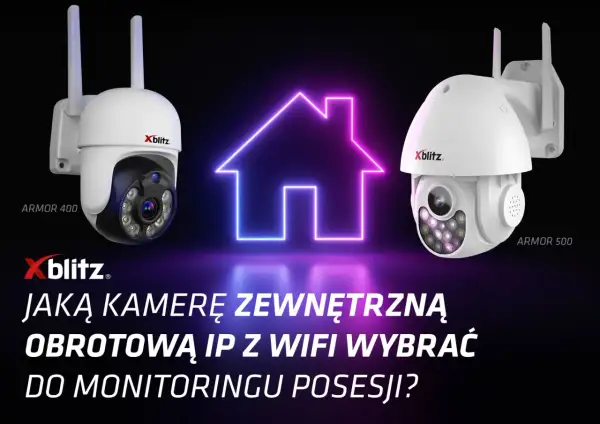 Dwie kamery Xblitz Armor 400 i 500. Dowiedz się, jak działa kamera wifi, by wybrać najlepszą do monitoringu posesji.