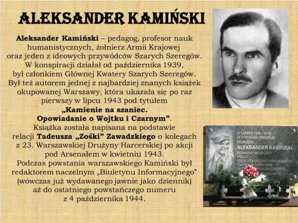 Aleksander Kamiński, autor książki "Kamienie na szaniec", był pedagogiem, profesorem i żołnierzem Armii Krajowej.
