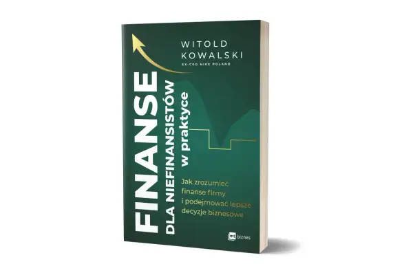 Książka "Finanse dla niefinansistów w praktyce" Witolda Kowalskiego. Pomaga zrozumieć ekonomię firmy i podejmować lepsze decyzje biznesowe.