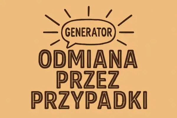 Generator pomysłów na odmianę przez przypadki. Grafika z hasłem "ODMIANA PRZEZ PRZYPADKI" i dymkiem "GENERATOR".
