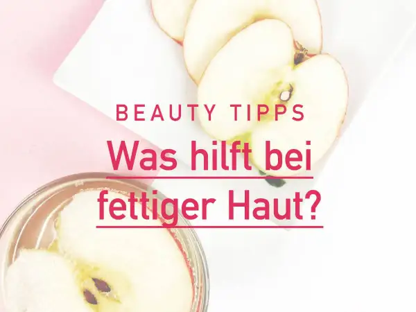 Apfelscheiben in einem Glas und auf einem Teller. Text: "Beauty Tipps: Was hilft bei fettiger Haut?". Hausmittel für fettige Haut.