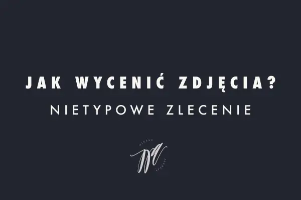 Jak wycenić zdjęcia? Nietypowe zlecenie. Cennik fotografa amatora.
