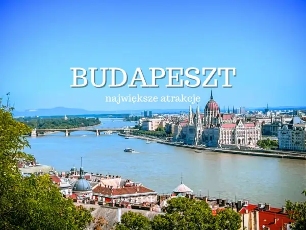 Węgry: Co zobaczyć? Przewodnik po atrakcjach od Budapesztu po termy