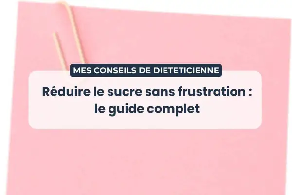 Conseils de diététicienne pour réduire le sucre sans frustration. Un guide complet pour savoir comment arrêter le sucre.