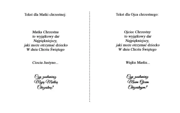 Prośba o bycie chrzestnym tekst: "Ciociu Justyno... Czy zostaniesz Moją Matką Chrzestną?" i "Wujku Marku... Czy zostaniesz Moim Ojcem Chrzestnym?".