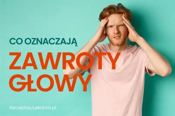 Mężczyzna z czerwonymi włosami trzyma się za głowę, gdy kręci się w głowie. Tekst informuje: "Co oznaczają zawroty głowy".