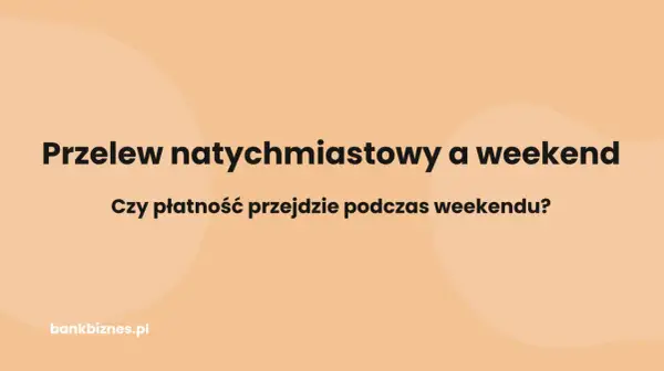 Przelew natychmiastowy a weekend. Czy płatność przejdzie, kiedy dojdzie przelew natychmiastowy? bankbiznes.pl