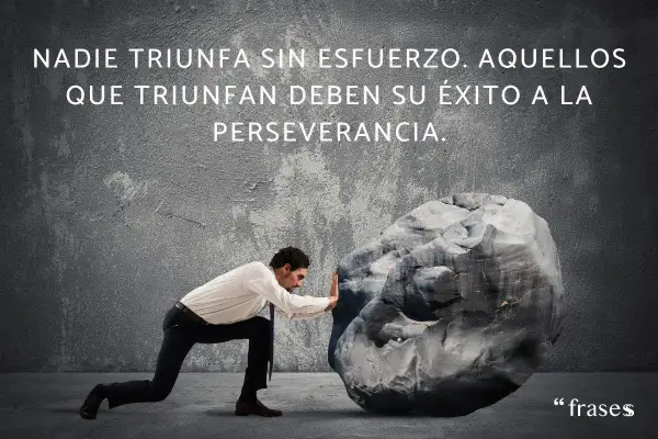 Hombre empujando una roca, con frases de logros y esfuerzos. "Nadie triunfa sin esfuerzo. Aquellos que triunfan deben su éxito a la perseverancia.